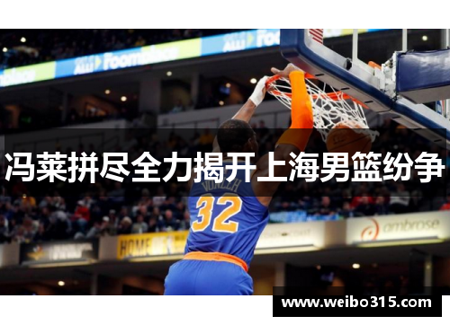 冯莱拼尽全力揭开上海男篮纷争